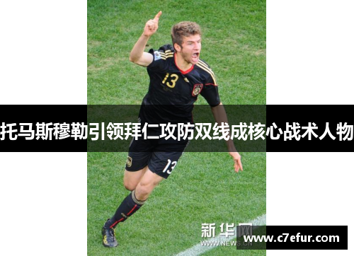 托马斯穆勒引领拜仁攻防双线成核心战术人物